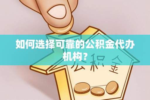 延平如何选择可靠的公积金代办机构？