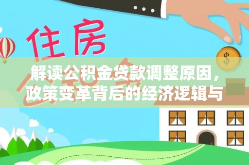 延平解读公积金贷款调整原因，政策变革背后的经济逻辑与民生影响